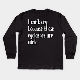 I can't cry because these eyelashes are mink Kids Long Sleeve T-Shirt